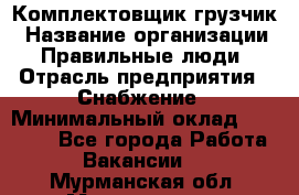 Комплектовщик-грузчик › Название организации ­ Правильные люди › Отрасль предприятия ­ Снабжение › Минимальный оклад ­ 25 000 - Все города Работа » Вакансии   . Мурманская обл.,Мончегорск г.